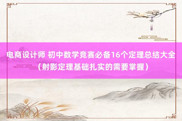 电商设计师 初中数学竞赛必备16个定理总结大全（射影定理基础扎实的需要掌握）