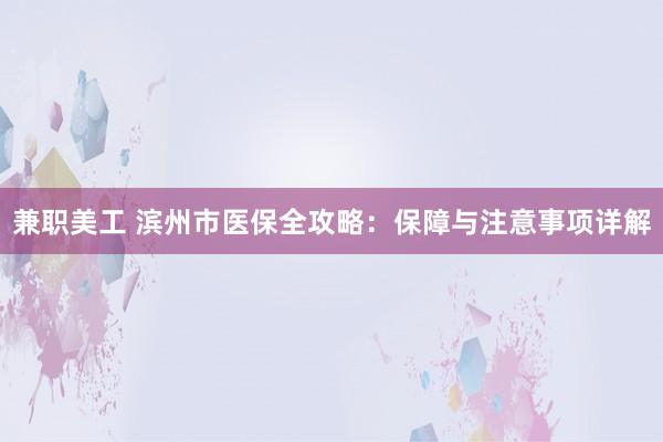 兼职美工 滨州市医保全攻略：保障与注意事项详解